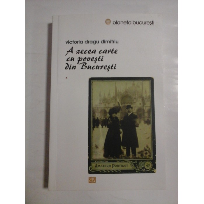 A ZECEA CARTE CU POVESTI DIN BUCURESTI - VICTORIA DRAGU DIMITRIU A ZECEA CARTE CU POVESTI DIN BUCURESTI - VICTORIA DRAGU DIMITRIU